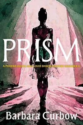 Prism: A Phoebe Moon and Louie Dawes Mystery (Numer 1) - Barbara Ann Curbow