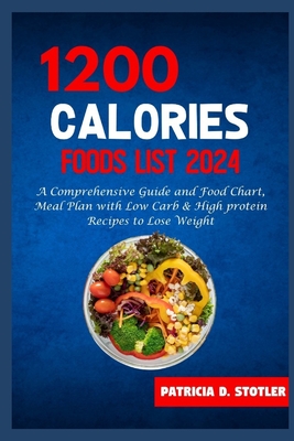 1200 Calories Diet Food List: A Comprehensive Guide and Food Chart, Meal Plan with Low Carb & High protein Recipes to Lose Weight - Patricia D. Stotler