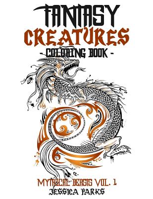 Fantasy Creatures Coloring Book: A Magnificent Collection Of Extraordinary Mythical Fantasy Creatures For Inspiration And Relaxation - Jessica Parks