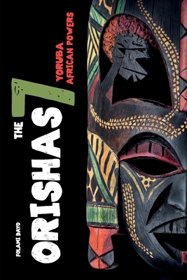 Orishas The 7 Yoruba African Powers: A Guide to Discover the Practices, Spells, Offerings of the Main Divine Feminine Goddesses of the Yoruba and Sant - Folami Dayo