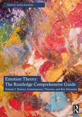 Emotion Theory: The Routledge Comprehensive Guide: Volume I: History, Contemporary Theories, and Key Elements - Andrea Scarantino
