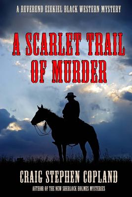A Scarlet Trail of Murder: A Reverend Ezekiel Black Western Mystery - Craig Stephen Copland