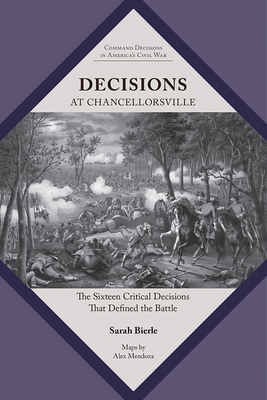 Decisions at Chancellorsville: The Sixteen Critical Decisions That Defined the Battle - Sarah Kay Bierle