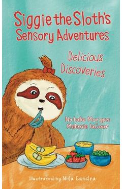 Siggie the Sloth's Sensory Adventures: Delicious Discoveries - Melanie Lacour