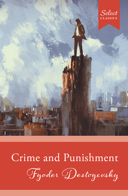 Select Classics: Crime and Punishment: (Original, Unabridged Classic) - Fyodor Dostoyevsky