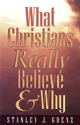 What Christians Really Believe & Why - Stanley J. Grenz