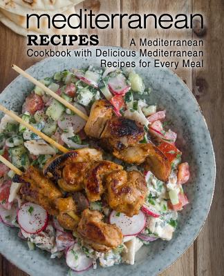 Mediterranean Recipes: A Mediterranean Cookbook with Delicious Mediterranean Recipes for Every Meal - Booksumo Press