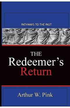 Poza produsului The Redeemer's Return: Pathways To The Past - Arthur W. Pink