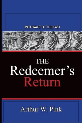 The Redeemer's Return: Pathways To The Past - Arthur W. Pink