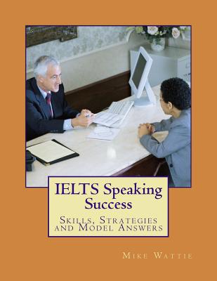 IELTS Speaking Success: Skills, Strategies and Model Answers - Mike Wattie