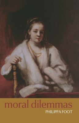 Moral Dilemmas: And Other Topics in Moral Philosophy - Philippa Foot