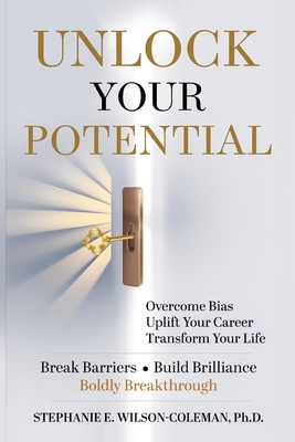 Unlock Your Potential: Overcome Bias, Uplift Your Career Transform Your Life - Stephanie Wilson-coleman
