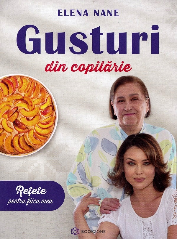 Gusturi din copilarie. Retete pentru fiica mea - Elena Nane