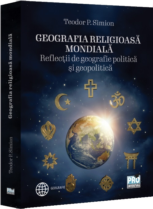 Geografia religioasa mondiala. Reflectii de geografie politica si geopolitica - Teodor P. Simion