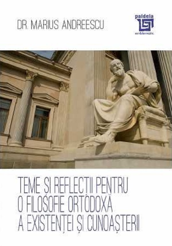 Teme si reflectii pentru o filosofie ortodoxa a existentei si cunoasterii - Marius Andreescu