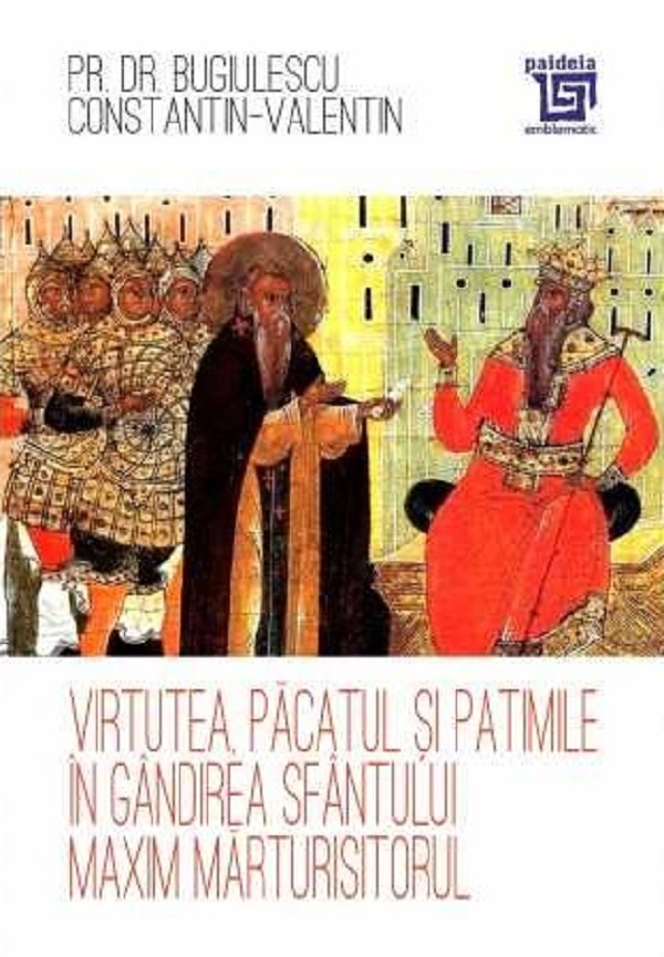 Virtutea, pacatul si patimile in gandirea Sfantului Maxim Marturisitorul - Bugiulescu Constantin-Valentin