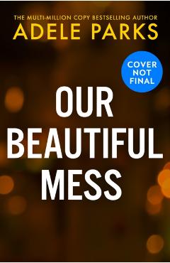 Coperta cărții 'Our Beautiful Mess - Adele Parks'