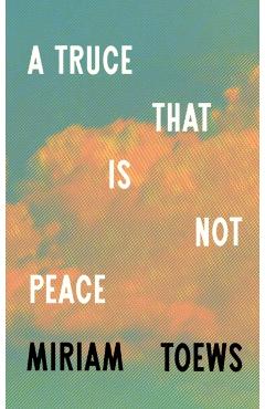 Coperta cărții 'Truce That Is Not Peace - Miriam Toews'