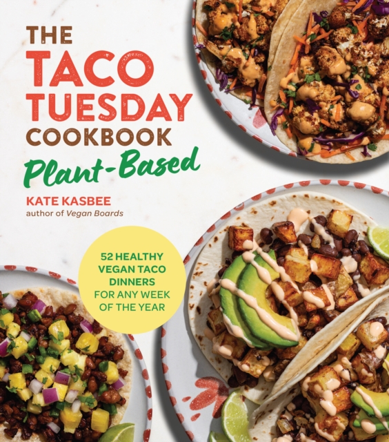 Taco Tuesday Cookbook: Plant-Based - Kate Kasbee