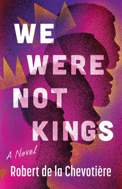 We Were Not Kings - Robert De La Chevotiere