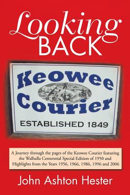 Looking Back: A Journey Through the Pages of the Keowee Courier Featuring the Walhalla Centennial Special Edition of 1950 and Highli - John Ashton Hester