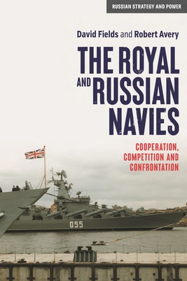 The Royal and Russian Navies: Cooperation, Competition and Confrontation - David Fields