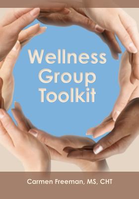 Wellness Group Toolkit: Ideas and Exercises for Support and/or Wellness Groups - Carmen Freeman