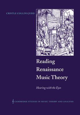 Reading Renaissance Music Theory: Hearing with the Eyes - Cristle Collins Judd