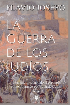 La Guerra de los Judíos: Corregido y adaptado al español contemporáneo - Flavio Josefo