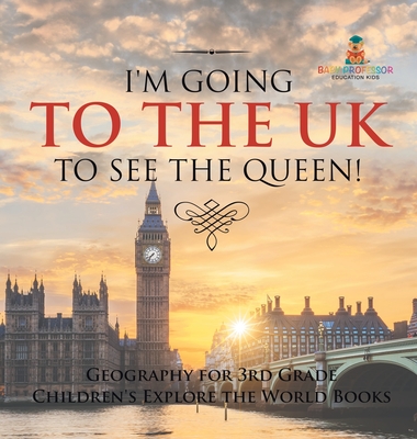 I'm Going to the UK to See the Queen! Geography for 3rd Grade Children's Explore the World Books -