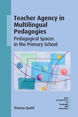 Teacher Agency in Multilingual Pedagogies: Pedagogical Spaces in the Primary School - Thomas Quehl