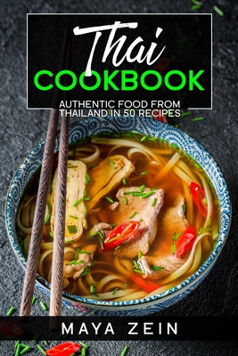Thai Cookbook: Authentic Food From Thailand In 50 Recipes - Maya Zein
