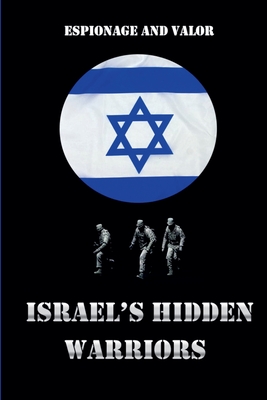 Israel's Hidden Warriors: Espionage and Valor - 