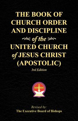 The Book of Church Order and Discipline of the United Church Of Jesus Christ (Apostolic): 3rd Edition -