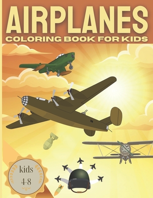 AIRPLANE Coloring Book For Kids kids 4-8: Fun coloring book for boys with Cool Airplanes / Jet Fighters and more - B. A. S. Mcserban