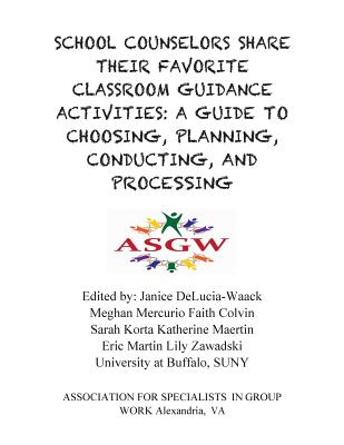 School Counselors Share Their Favorite Classroom Guidance Activities: A Guide To: A Guide To Choosing, Planning, Conducting, and Processing - Janice Delucia-waack