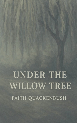 Under The Willow Tree - Faith Quackenbush