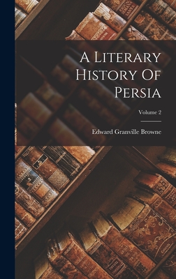 A Literary History Of Persia; Volume 2 - Edward Granville Browne
