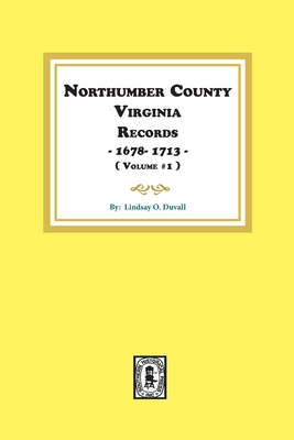 Northumberland County, Virginia Records 1678-1713. (Vol. #1). - Lindsay O. Duvall