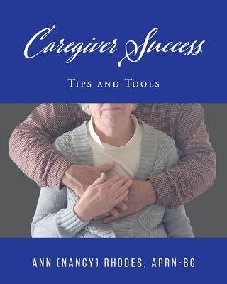 Caregiver Success: Tips and Tools - Ann (nancy) Rhodes