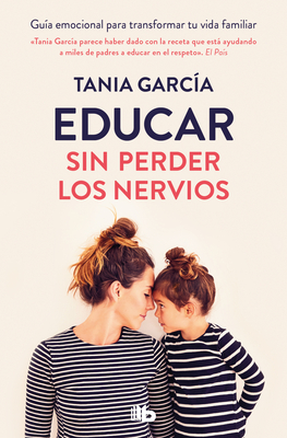 Educar Sin Perder Los Nervios/ Educate Without Losing Your Nerves - Tania García