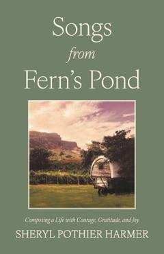 Coperta cărții 'Songs from Fern's Pond: Composing a Life with Courage, Gratitude, and Joy - Sheryl Pothier Harmer'