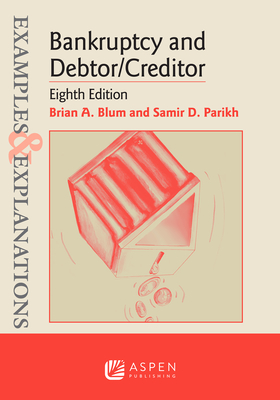 Examples & Explanations for Bankruptcy and Debtor/Creditor - Brian A. Blum