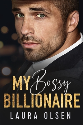 My Bossy Billionaire: Enemies to Lovers Office Romance - Laura Olsen