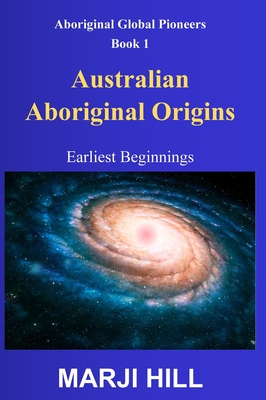Australian Aboriginal Origins: Earliest Beginnings - Marji Hill