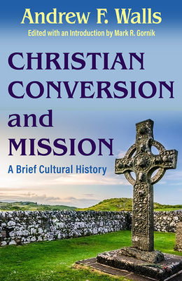 Christian Conversion and Mission: A Brief Cultural History - Andrew Walls