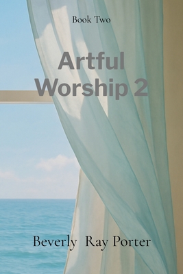 Artful Worship 2: Poems Collection: A Collection of Poems - Beverly Ray Porter