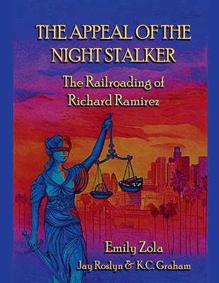 The Appeal of the Night Stalker: The Railroading of Richard Ramirez - Emily Zola