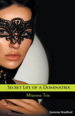 Secret Life of a Dominatrix - Summer Bradford