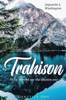 Trahison Why Weren't We the Chosen Ones - Anjunette L. Washington